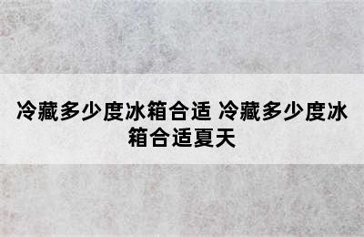 冷藏多少度冰箱合适 冷藏多少度冰箱合适夏天